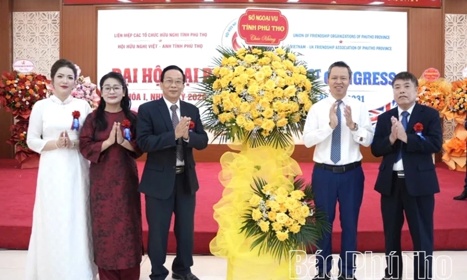 Đại hội Hội Hữu nghị Việt - Anh tỉnh Ph&uacute; Thọ lần thứ I, nhiệm kỳ 2026-2031